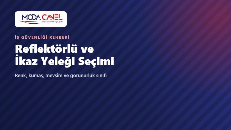İş Güvenliği Yeleği Rehberi: Reflektörlü ve İkaz Yeleği Nasıl Seçilir?