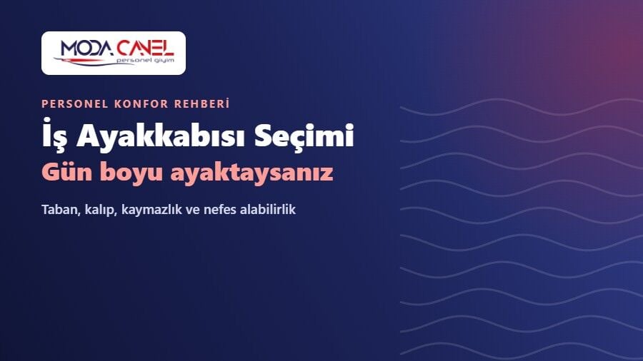 İş Ayakkabısı Seçimi: Gün Boyu Ayakta Çalışanlar İçin Rehber